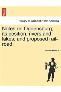 Notes on Ogdensburg, Its Position, Rivers and Lakes, and Proposed Rail-Road.