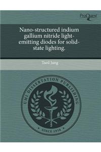 Nano-Structured Indium Gallium Nitride Light-Emitting Diodes for Solid-State Lighting