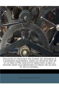 Discours Et Réplique Du Comte De Mirabeau À L'assemblée Nationale, Dans Les Séances Des 20 Et 22 Mai [1790], Sur Cette Question. A Qui La Nation Doit-elle Déléguer Le Droit De La Paix Et De La Guerre...