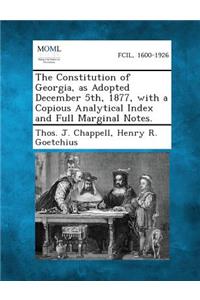 Constitution of Georgia, as Adopted December 5th, 1877, with a Copious Analytical Index and Full Marginal Notes.
