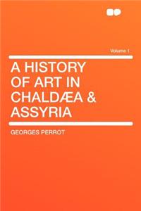 A History of Art in Chaldæa & Assyria Volume 1