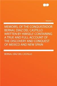 Memoirs, of the Conquistador Bernal Diaz del Castillo Written by Himself Containing a True and Full Account of the Discovery and Conquest of Mexico and New Spain Volume 1