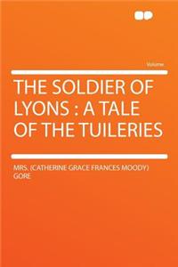 The Soldier of Lyons: A Tale of the Tuileries