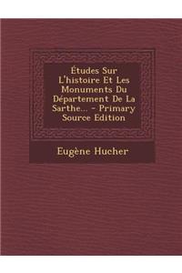 Études Sur L'histoire Et Les Monuments Du Département De La Sarthe... - Primary Source Edition