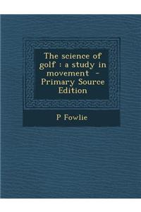 The Science of Golf: A Study in Movement - Primary Source Edition