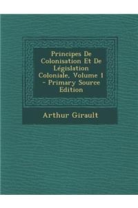 Principes de Colonisation Et de Legislation Coloniale, Volume 1