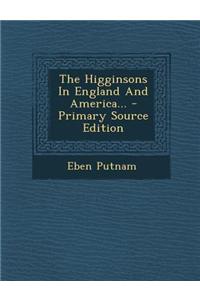 The Higginsons in England and America... - Primary Source Edition