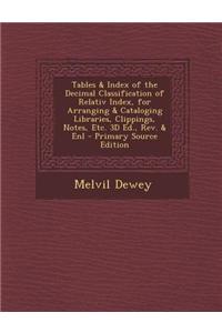 Tables & Index of the Decimal Classification of Relativ Index, for Arranging & Cataloging Libraries, Clippings, Notes, Etc. 3D Ed., REV. & Enl