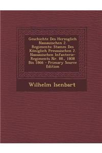 Geschichte Des Herzoglich Nassauischen 2. Regiments: Stamm Des Koniglich Preussischen 2. Nassauischen Infanterie-Regiments NR. 88., 1808 Bis 1866
