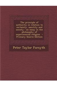 The Principle of Authority in Relation to Certainty, Sanctity and Society: An Essay in the Philosophy of Experimental Religion