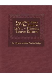 Egyptian Ideas of the Future Life...