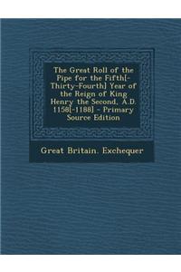 The Great Roll of the Pipe for the Fifth[-Thirty-Fourth] Year of the Reign of King Henry the Second, A.D. 1158[-1188]