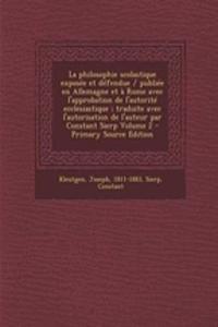 La Philosophie Scolastique Exposee Et Defendue / Publiee En Allemagne Et a Rome Avec L'Approbation de L'Autorite Ecclesiastique; Traduite Avec L'Autorisation de L'Auteur Par Constant Sierp Volume 2 - Primary Source Edition