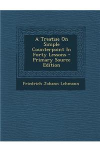 A Treatise on Simple Counterpoint in Forty Lessons