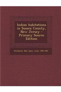 Indian Habitations in Sussex County, New Jersey - Primary Source Edition