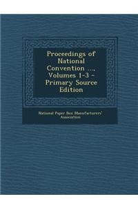 Proceedings of National Convention ..., Volumes 1-3 - Primary Source Edition
