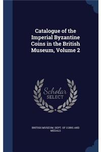 Catalogue of the Imperial Byzantine Coins in the British Museum, Volume 2
