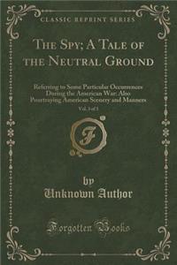 The Spy; A Tale of the Neutral Ground, Vol. 3 of 3: Referring to Some Particular Occurrences During the American War: Also Pourtraying American Scenery and Manners (Classic Reprint)