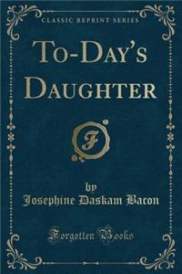 To-Day's Daughter (Classic Reprint)