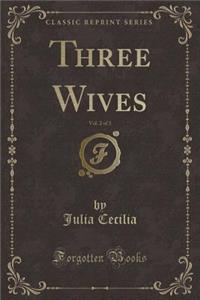 Three Wives, Vol. 2 of 3 (Classic Reprint)