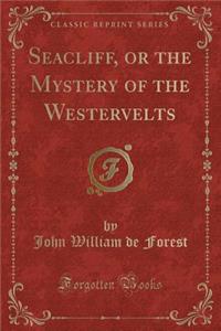 Seacliff, or the Mystery of the Westervelts (Classic Reprint)