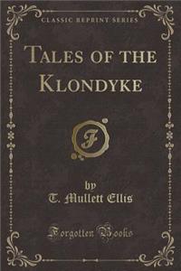 Tales of the Klondyke (Classic Reprint)