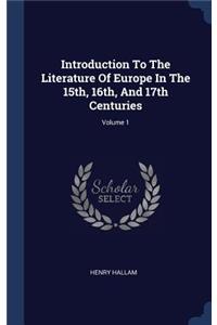Introduction To The Literature Of Europe In The 15th, 16th, And 17th Centuries; Volume 1