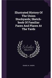 Illustrated History Of The Union Stockyards; Sketch-book Of Familiar Faces And Places At The Yards