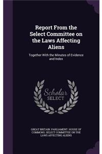 Report From the Select Committee on the Laws Affecting Aliens
