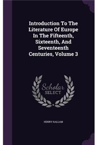 Introduction to the Literature of Europe in the Fifteenth, Sixteenth, and Seventeenth Centuries, Volume 3