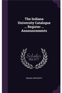 The Indiana University Catalogue ... Register ... Announcements