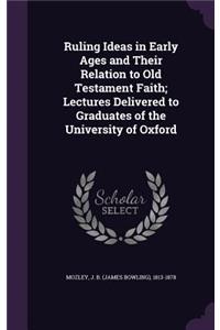 Ruling Ideas in Early Ages and Their Relation to Old Testament Faith; Lectures Delivered to Graduates of the University of Oxford