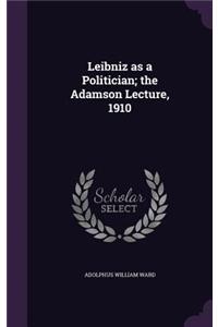 Leibniz as a Politician; the Adamson Lecture, 1910