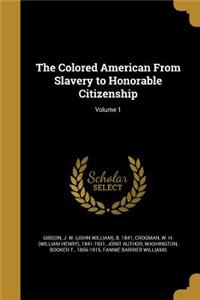 Colored American From Slavery to Honorable Citizenship; Volume 1