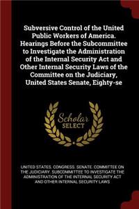 Subversive Control of the United Public Workers of America. Hearings Before the Subcommittee to Investigate the Administration of the Internal Security ACT and Other Internal Security Laws of the Committee on the Judiciary, United States Senate, Ei