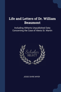 Life and Letters of Dr. William Beaumont: Including Hitherto Unpublished Data Concerning the Case of Alexis St. Martin