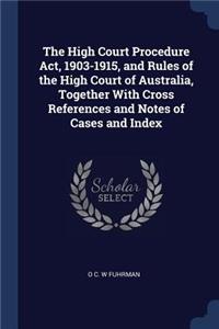 The High Court Procedure Act, 1903-1915, and Rules of the High Court of Australia, Together With Cross References and Notes of Cases and Index