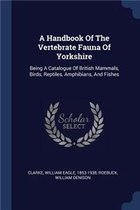 A Handbook Of The Vertebrate Fauna Of Yorkshire