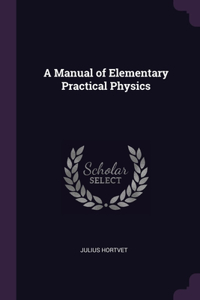 A Manual of Elementary Practical Physics