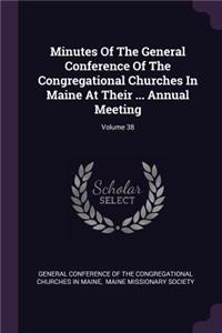 Minutes Of The General Conference Of The Congregational Churches In Maine At Their ... Annual Meeting; Volume 38