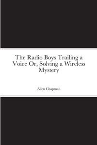 Radio Boys Trailing a Voice Or, Solving a Wireless Mystery