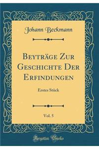 Beytrï¿½ge Zur Geschichte Der Erfindungen, Vol. 5: Erstes Stï¿½ck (Classic Reprint)