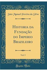 Historia Da FundaÃ§Ã£o Do Imperio Brazileiro, Vol. 5 (Classic Reprint)