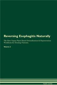 Reversing Esophagitis Naturally The Raw Vegan Plant-Based Detoxification & Regeneration Workbook for Healing Patients. Volume 2