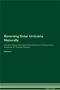 Reversing Solar Urticaria Naturally the Raw Vegan Plant-Based Detoxification & Regeneration Workbook for Healing Patients. Volume 2