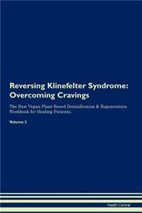 Reversing Klinefelter Syndrome: Overcoming Cravings the Raw Vegan Plant-Based Detoxification & Regeneration Workbook for Healing Patients. Volume 3