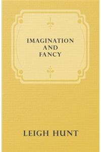 Imagination And Fancy; Or Selections From The English Poets Illustrative Of Those First Requisites Of Their Art, With Markings Of The Best Passages, Criticial Notices Of The Writers, And An Essay In Answer To The Question, 