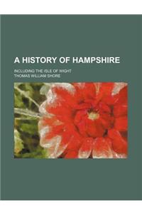 A History of Hampshire; Including the Isle of Wight