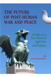 Future of Post-Human War and Peace: A Preface to a New Theory of Aggression and Pacificity