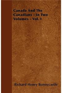 Canada And The Canadians - In Two Volumes - Vol. I